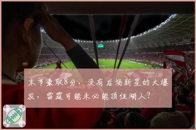 末节豪取8分，没有后场新星的大爆发，雷霆可能未必能顶住湖人？