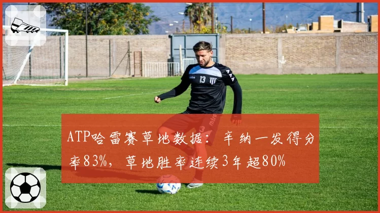 ATP哈雷赛草地数据：辛纳一发得分率83%，草地胜率连续3年超80%
